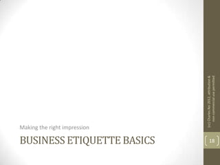 Making the right impression

BUSINESS ETIQUETTE BASICS




                                          (cc) Charles Rei 2012, attribution &
    18




                                               non-commercial use permitted
 
