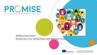 This programme has been funded with
support from the European Commission
Willkommen beim
Online-Kurs für Geflüchtete und Migrant*innen
 