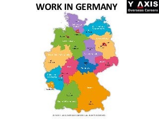 WORK IN GERMANY
© 2015 Y- AXIS OVERSEAS CAREERS. ALL RIGHTS RESERVED.
 