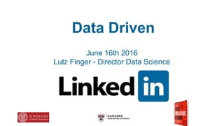 Data Driven
June 16th 2016
Lutz Finger - Director Data Science
 