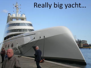 Really big yacht…
 