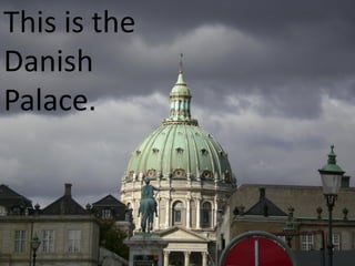 This is the
Danish
Palace.
 