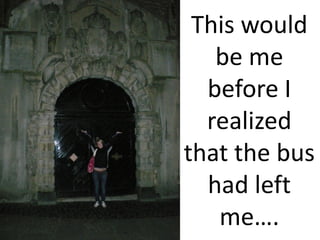 This would
   be me
  before I
  realized
that the bus
  had left
   me….
 