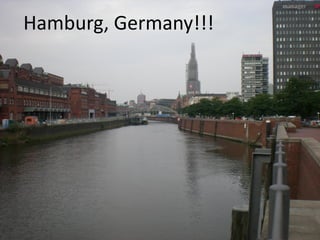 Hamburg, Germany!!!
 