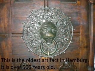 This is the oldest artifact in Hamburg.
It is over 500 Years old.
 