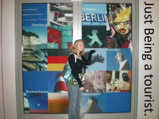 Just Being a tourist.
 