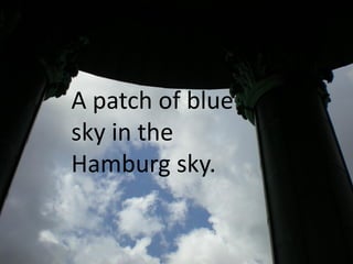 A patch of blue
sky in the
Hamburg sky.
 