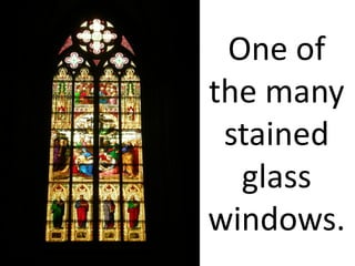 One of
the many
 stained
  glass
windows.
 