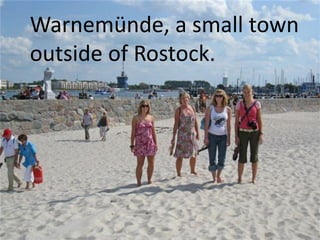 Warnemünde, a small town
outside of Rostock.
 