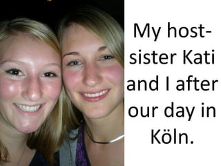 My host-
sister Kati
and I after
our day in
   Köln.
 