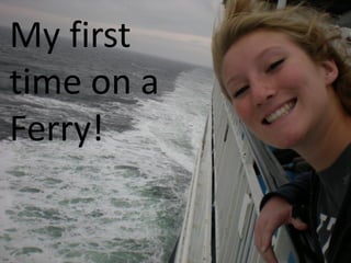 My first
time on a
Ferry!
 