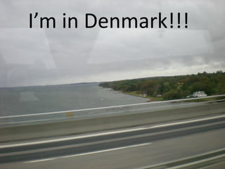 I’m in Denmark!!!
 