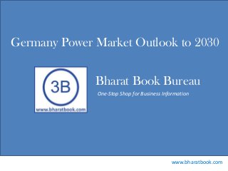 Bharat Book Bureau
www.bharatbook.com
One-Stop Shop for Business Information
Germany Power Market Outlook to 2030
 