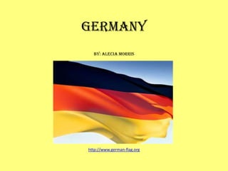 GERMANY
  by: Alecia Morris




http://www.german-flag.org
 