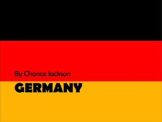 By Chance Jackson

GERMANY
 