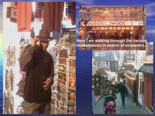 Here I am walking through the various marketplaces in search of souvenirs… 