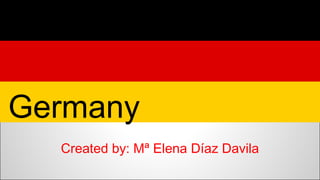Germany 
Created by: Mª Elena Díaz Davila 
 