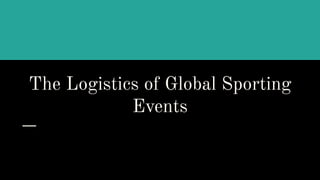 The Logistics of Global Sporting
Events
 
