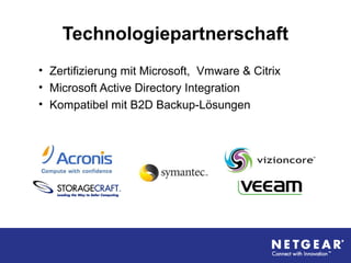 Technologiepartnerschaft
• Zertifizierung mit Microsoft, Vmware & Citrix
• Microsoft Active Directory Integration
• Kompatibel mit B2D Backup-Lösungen
 