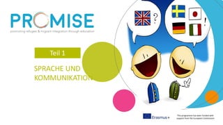 This programme has been funded with
support from the European Commission
SPRACHE UND
KOMMUNIKATION
Teil 1
 