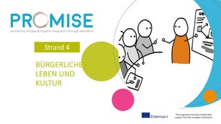 This programme has been funded with
support from the European Commission
BÜRGERLICHES
LEBEN UND
KULTUR
Strand 4
 