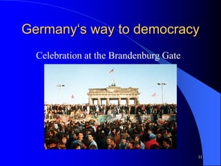 11
Germany‘s way to democracy
Celebration at the Brandenburg Gate
 