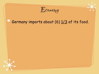 Economy
Germany imports about (6) 1/3 of its food.
 