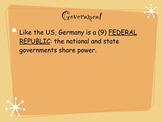 Government
Like the US, Germany is a (9) FEDERAL
REPUBLIC: the national and state
governments share power.
 
