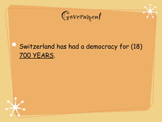 Government

Switzerland has had a democracy for (18)
700 YEARS.
 