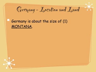 Germany - Location and Land
Germany is about the size of (1)
MONTANA.
 