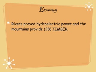 Economy
Rivers proved hydroelectric power and the
mountains provide (28) TIMBER.
 