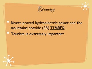 Economy
Rivers proved hydroelectric power and the
mountains provide (28) TIMBER.
Tourism is extremely important.
 