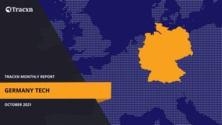 TRACXN MONTHLY REPORT
OCTOBER 2021
GERMANY TECH
 