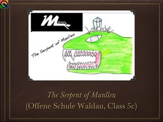 The Serpent of ManlleuThe Serpent of Manlleu
(Offene Schule Waldau, Class 5c)(Offene Schule Waldau, Class 5c)
 