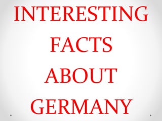 INTERESTING
   FACTS
   ABOUT
  GERMANY
 