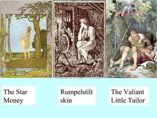 The Star
Money
Rumpelstilt
skin
The Valiant
Little Tailor
Biancaneve e i sette nani
 