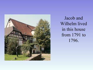 Jacob and
Wilhelm lived
in this house
from 1791 to
1796.
 