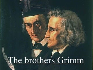 The brothers Grimm
 