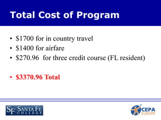 $1700 for in country travel $1400 for airfare $270.96  for three credit course (FL resident) $3370.96 Total Total Cost of Program 