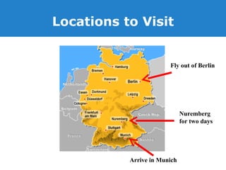 Locations to Visit Arrive in Munich Fly out of Berlin Nuremberg  for two days 