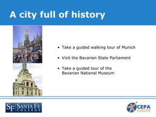 A city full of history Take a guided walking tour of Munich Visit the Bavarian State Parliament Take a guided tour of the  Bavarian National Museum 