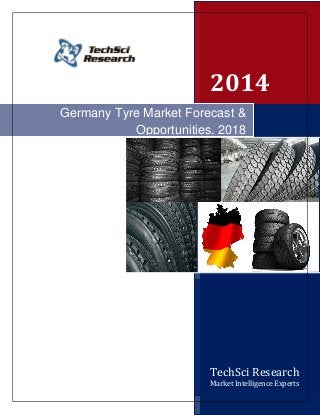 2014
Germany Tyre Market Forecast &
Opportunities, 2018
Market Opportunities and
F

TechSci Research
Market Intelligence Experts

 