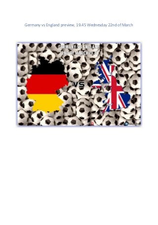 Germany vs England preview, 19.45 Wednesday 22nd of March
 