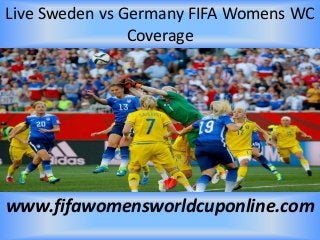 Live Sweden vs Germany FIFA Womens WC
Coverage
www.fifawomensworldcuponline.com
 