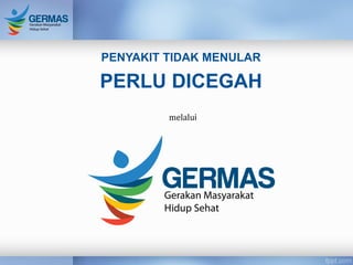 PENYAKIT TIDAK MENULAR
PERLU DICEGAH
melalui
 