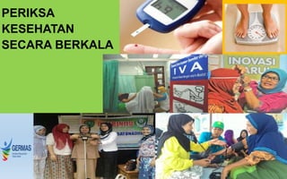 PERIKSA
KESEHATAN
SECARA BERKALA
 