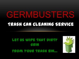Germbusters Trash Can Cleaning Service Let us wipe that dirty grin  From your trash bin… 