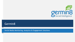 Germin8
Social Media Monitoring, Analytics & Engagement Solutions
 