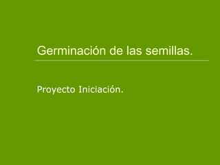 Germinación de las semillas. Proyecto Iniciación.  