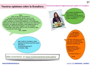 87
Vuestras opiniones sobre la licuadora:




     Más comentarios en www.vivirdivinamente.es/licuadora


www.vivirdivinamente.es                                     quieres más inspiración y recetas?
 